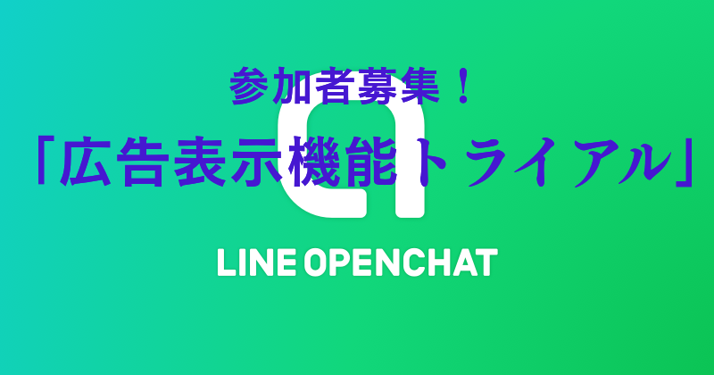 Lineオープンチャット広告表示トライアルの参加者受付スタートしました【8月8日締め切り】